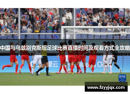 中国与乌兹别克斯坦足球比赛直播时间及观看方式全攻略