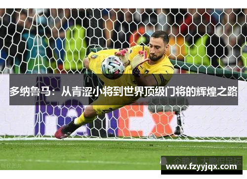 多纳鲁马：从青涩小将到世界顶级门将的辉煌之路