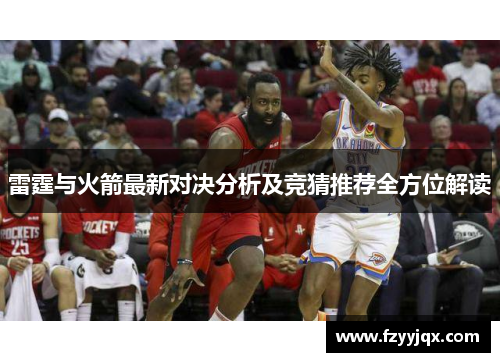 雷霆与火箭最新对决分析及竞猜推荐全方位解读